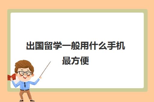出国留学一般用什么手机最方便(怎么携带两个手机方便) 出国留学一般用什么手机最方便(怎么携带两个手机方便)
