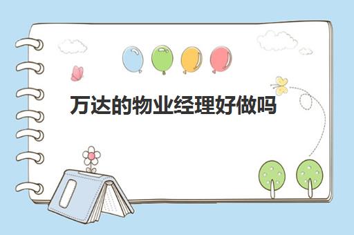 万达的物业经理好做吗(没经验要怎么做物业经理)