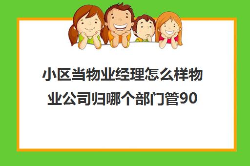 小区当物业经理怎么样物业公司归哪个部门管90