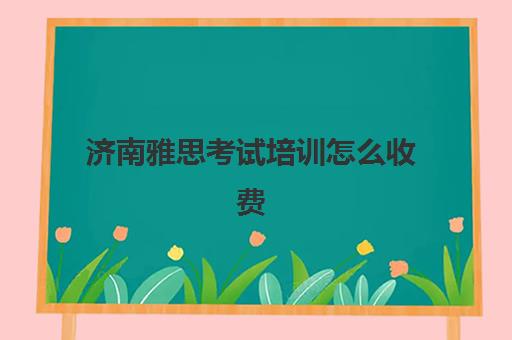 济南雅思考试培训怎么收费(托福和雅思的区别)