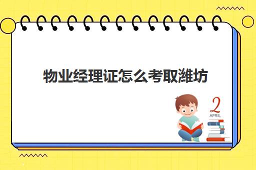 物业经理证怎么考取潍坊(潍坊58同城物业招聘)