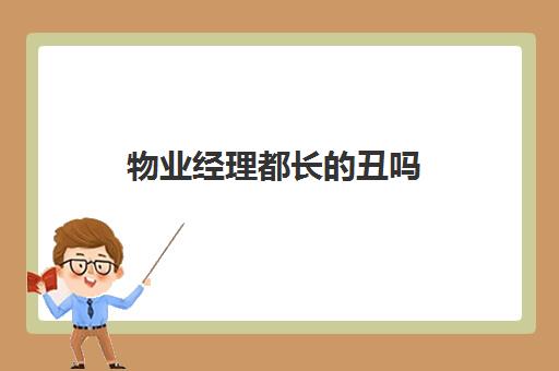 物业经理都长的丑吗(物业工作人员的苦)