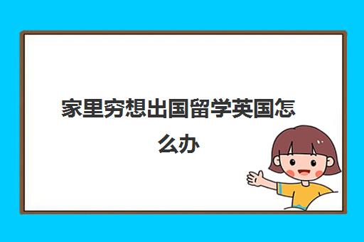 家里穷想出国留学英国怎么办(普通人怎么去英国打工)