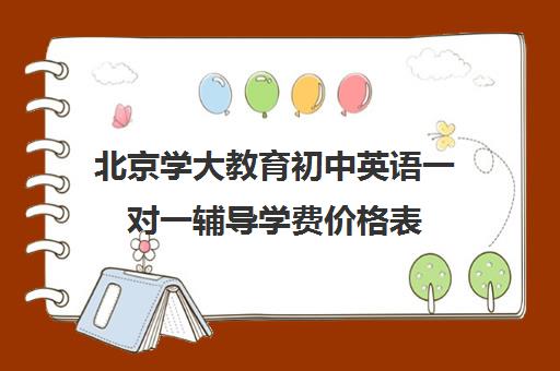 北京学大教育初中英语一对一辅导学费价格表（精锐一对一收费标准）