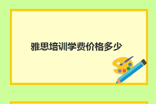 雅思培训学费价格多少(雅思培训班价格一般多少钱)