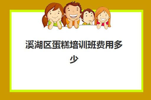 溪湖区蛋糕培训班费用多少(资溪蛋糕培训学校)