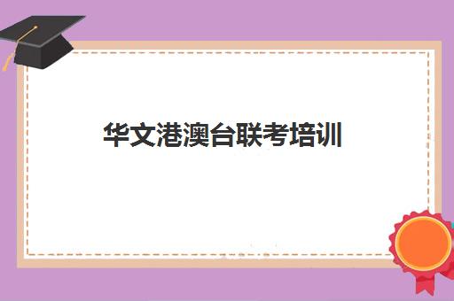 华文港澳台联考培训(港澳台联考500分难吗) 华文港澳台联考培训(港澳台联考500分难吗)