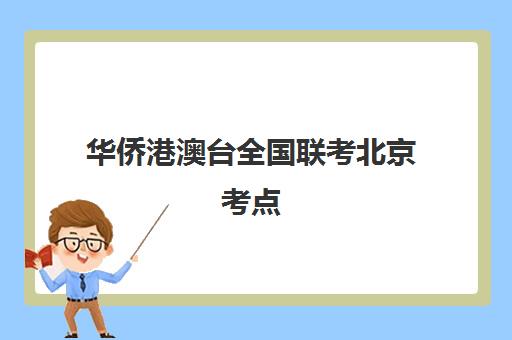 华侨港澳台全国联考北京考点(华侨联考未来取消港澳籍)