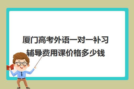 厦门高考外语一对一补习辅导费用课价格多少钱