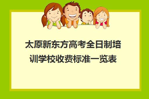 太原新东方高考全日制培训学校收费标准一览表(太原新东方培训学校地址)