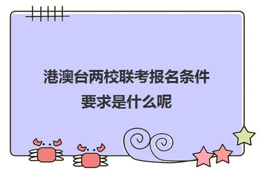 港澳台两校联考报名条件要求是什么呢(港澳台华侨联考可以报考哪些学校)