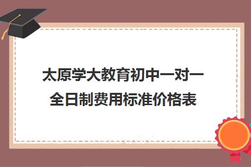 太原学大教育初中一对一全日制费用标准价格表(一对一全日制辅导方案)