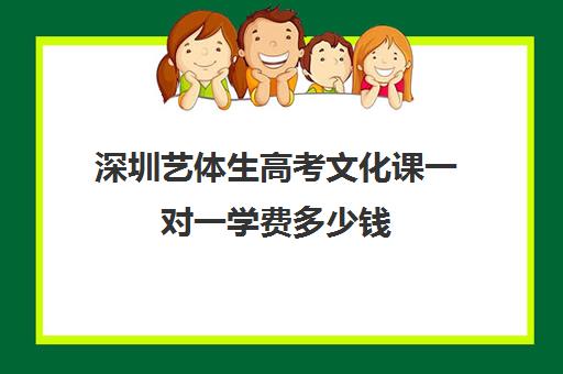 深圳艺体生高考文化课一对一学费多少钱(深圳高中美术生三年费用多少) 深圳艺体生高考文化课一对一学费多少钱(深圳高中美术生三年费用多少)