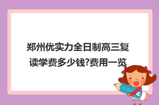 郑州优实力全日制高三复读学费多少钱?费用一览表(郑州十大复读学校)