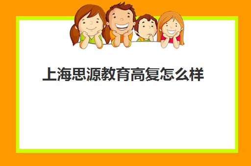 上海思源教育高复怎么样（上海正规高三复读学校有哪些）