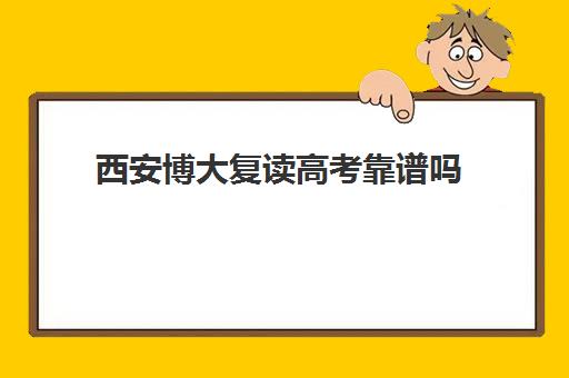 西安博大复读高考靠谱吗(西安最好高考复读学校) 西安博大复读高考靠谱吗(西安最好高考复读学校)