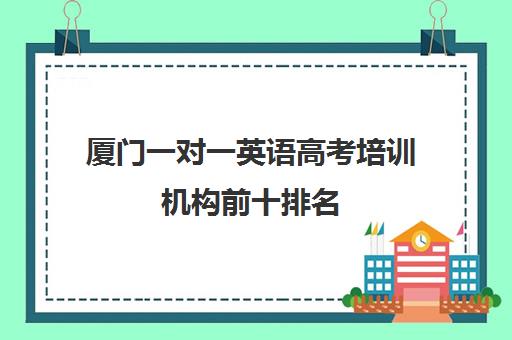 厦门一对一英语高考培训机构前十排名(厦门新东方培训机构)