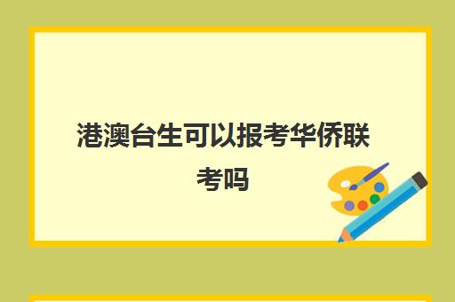 港澳台生可以报考华侨联考吗(华侨生联考怎么报名)