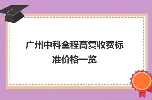 广州中科全程高复收费标准价格一览(广州全飞秒价格)