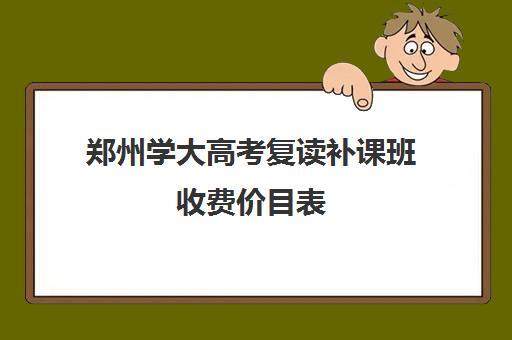 郑州学大高考复读补课班收费价目表(郑州复读机构一年学费)