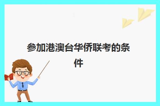参加港澳台华侨联考的条件(港澳台华侨联考报考条件)