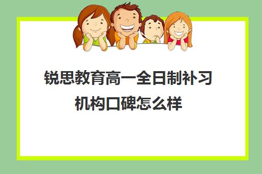 锐思教育高一全日制补习机构口碑怎么样 锐思教育高一全日制补习机构口碑怎么样