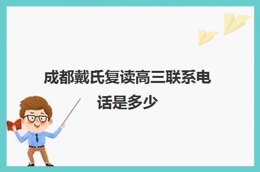 成都戴氏复读高三联系电话是多少(成都市可以复读的高中)