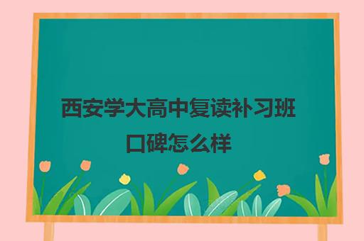 西安学大高中复读补习班口碑怎么样