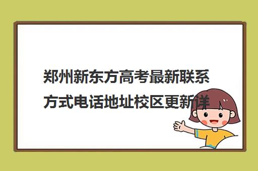 郑州新东方高考最新联系方式电话地址校区更新详情(郑州市新东方培训学校校区)
