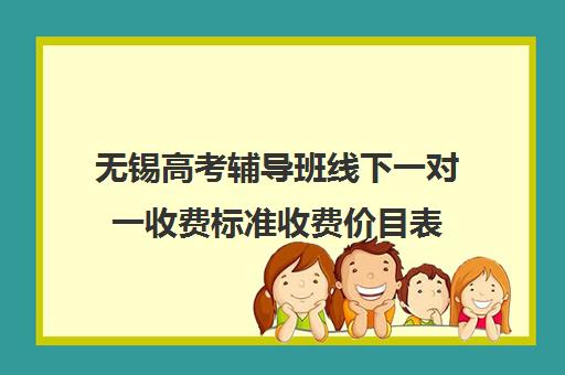 无锡高考辅导班线下一对一收费标准收费价目表(无锡一对一辅导价格)