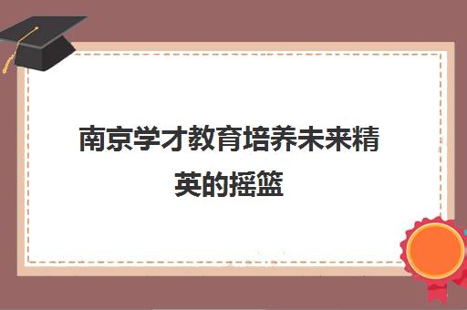 南京学才教育培养未来精英的摇篮