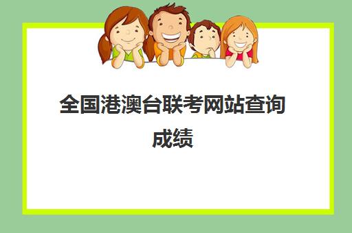 全国港澳台联考网站查询成绩(港澳台联考试题)