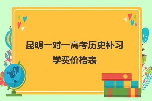昆明一对一高考历史补习学费价格表 昆明一对一高考历史补习学费价格表