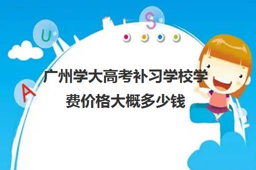 广州学大高考补习学校学费价格大概多少钱