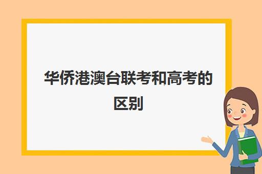 华侨港澳台联考和高考的区别(港澳台华侨联考可以报考哪些学校)