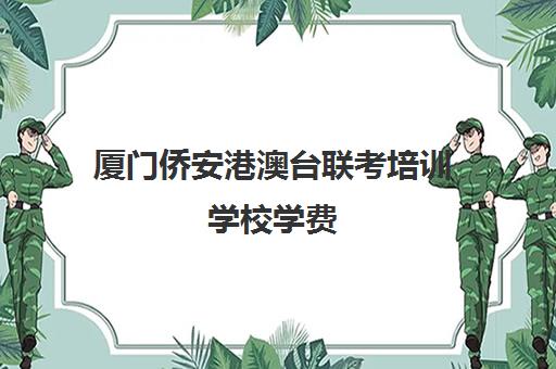 厦门侨安港澳台联考培训学校学费(哪家港澳台联考学校好)