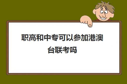 职高和中专可以参加港澳台联考吗(港澳台联考会取消吗)