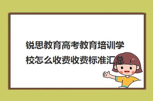 锐思教育高考教育培训学校怎么收费收费标准汇总一览（高考培训班一般多少钱）