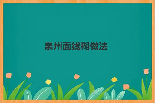 泉州面线糊做法(泉州美食有哪些)