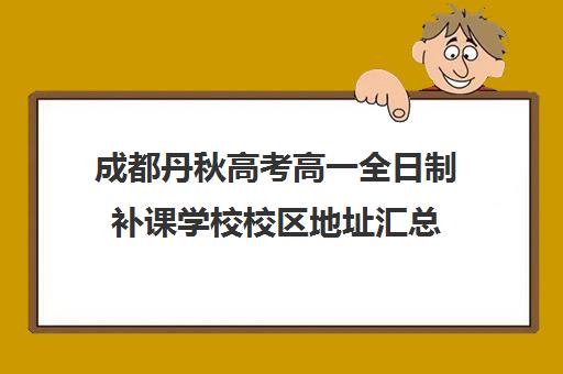 成都丹秋高考高一全日制补课学校校区地址汇总(成都高中补课机构排名榜)