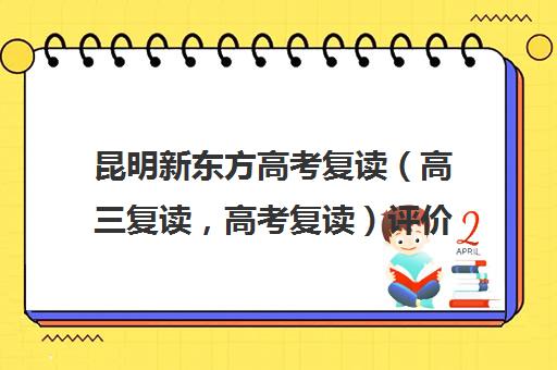 昆明新东方高考复读（高三复读，高考复读）评价好不好？口碑如何？(正规的高考复读学