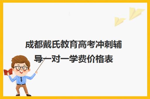成都戴氏教育高考冲刺辅导一对一学费价格表（戴氏教育一对一价格表）