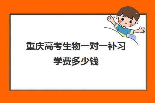 重庆高考生物一对一补习学费多少钱