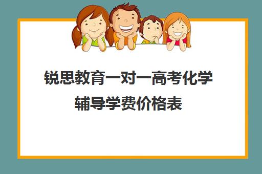 锐思教育一对一高考化学辅导学费价格表（化学高中辅导哪个好）