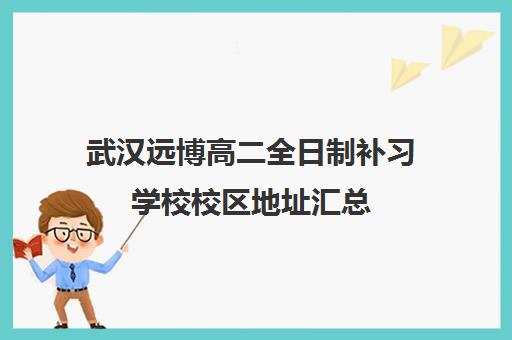 武汉远博高二全日制补习学校校区地址汇总