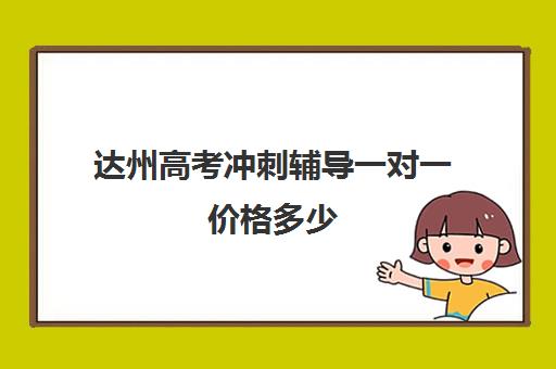 达州高考冲刺辅导一对一价格多少(掌门一对一辅导好不好)