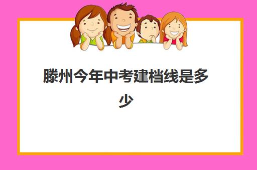 滕州今年中考建档线是多少(中考没过线如何上高中)