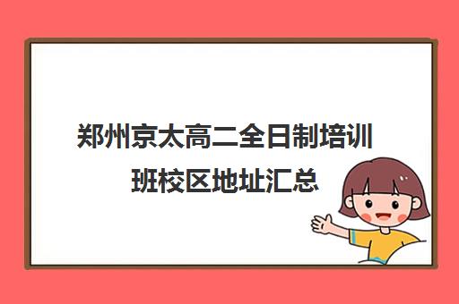 郑州京太高二全日制培训班校区地址汇总(郑州市高考培训机构前十)