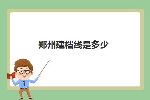 郑州建档线是多少(郑州初中升高中建档线)