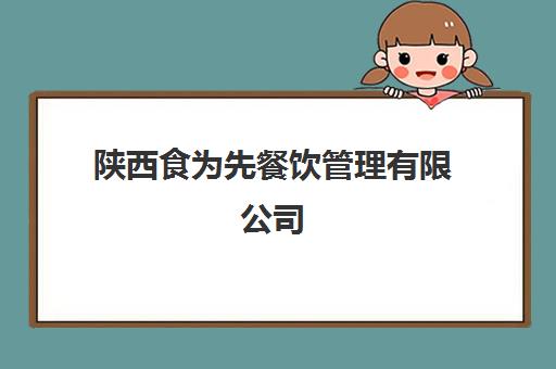 陕西食为先餐饮管理有限公司(食为先在哪里)